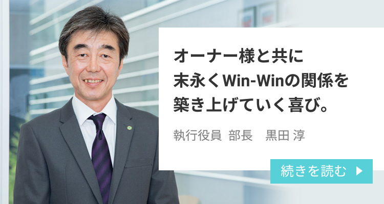 オーナー様と共に末永くWin―Winの関係を築き上げていく喜び。　サブリース事業部 / 次長 黒田　淳